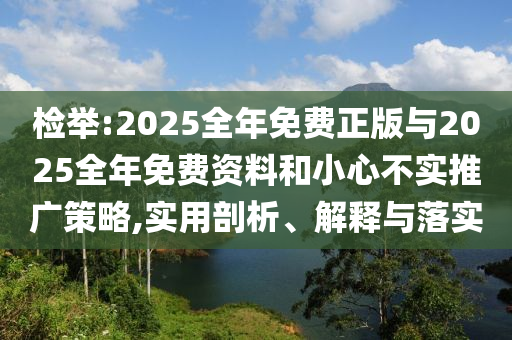 檢舉:2025全年免費正版與2025全年免費資料和小心不實推廣策略,實用剖析、解釋與落實