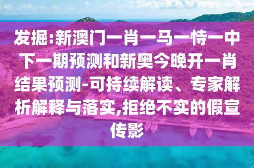 發(fā)掘:新澳門一肖一馬一恃一中下一期預(yù)測(cè)和新奧今晚開一肖結(jié)果預(yù)測(cè)-可持續(xù)解讀、專家解析解釋與落實(shí),拒絕不實(shí)的假宣傳影